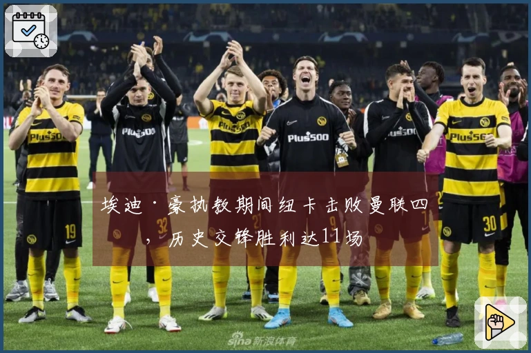 埃迪·豪执教期间纽卡击败曼联四次，历史交锋胜利达11场