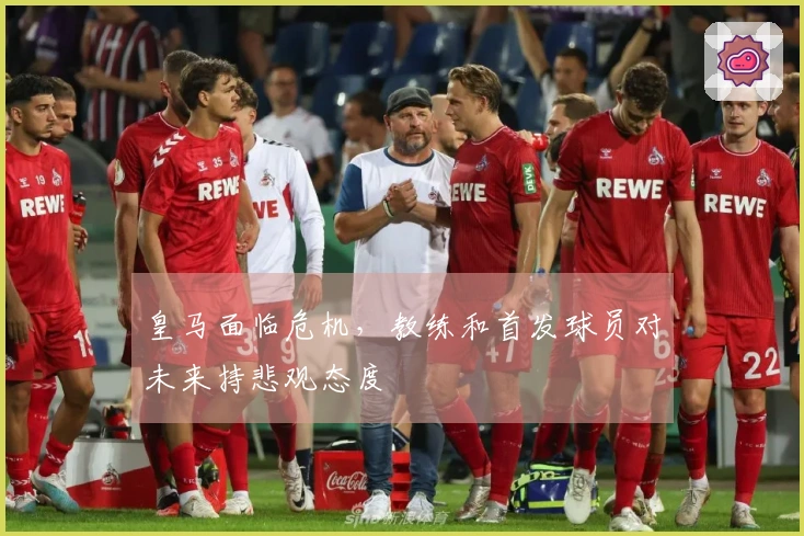 皇马面临危机，教练和首发球员对未来持悲观态度